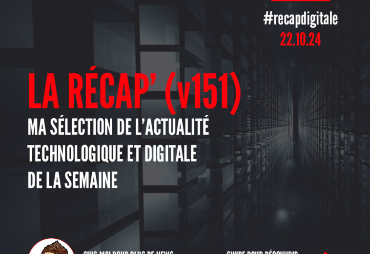 La Récap’ (v151) – Ma sélection de l’actualité numérique et technologique de la semaine du 21 octobre 2024